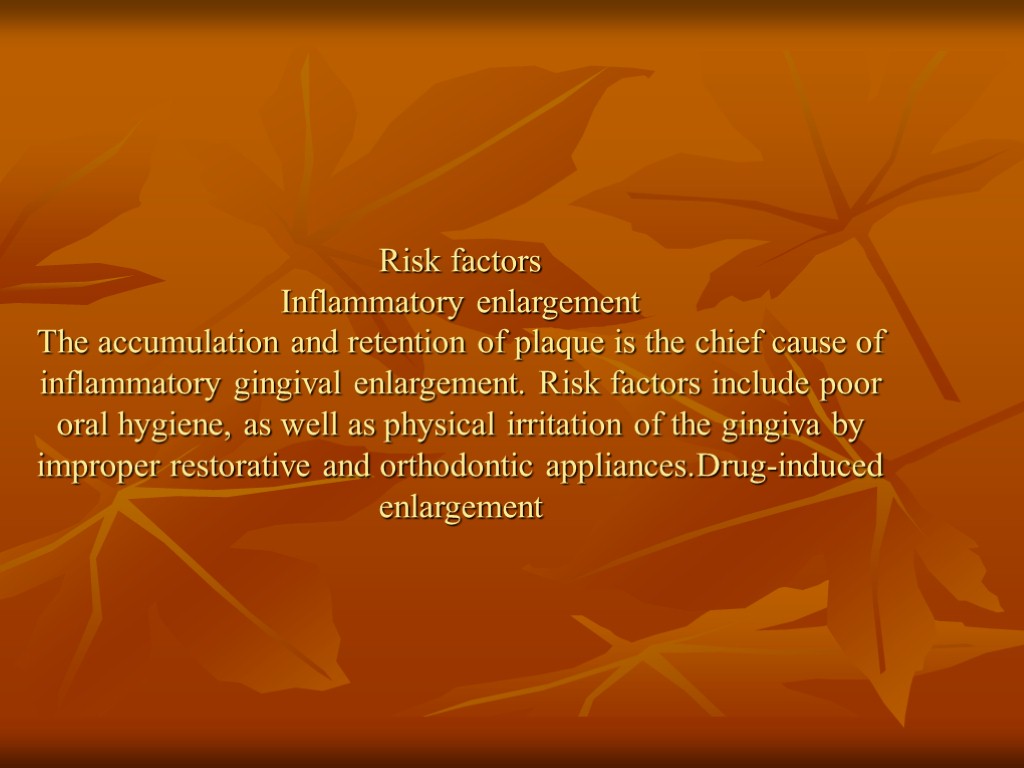 Risk factors Inflammatory enlargement The accumulation and retention of plaque is the chief cause